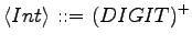 $\displaystyle \langle{Int}\rangle \textrm{ ::= } (DIGIT)^+$